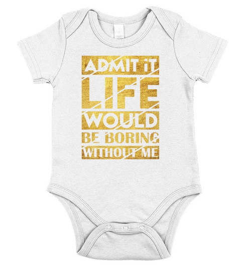 Admit It Life Would Be Boring Without Me Short Sleeve Baby One-Piece