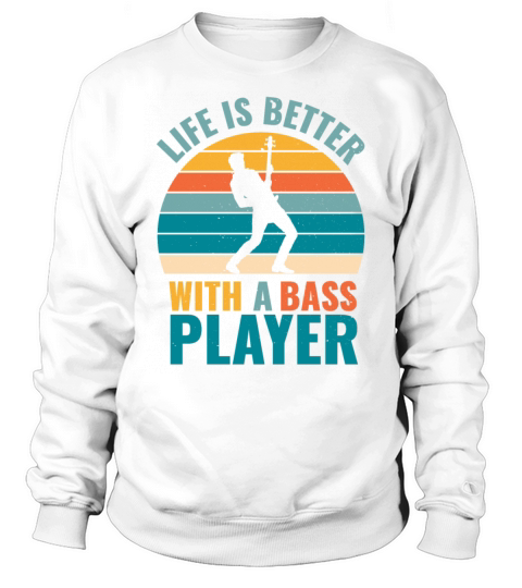 BASSIST QUOTE LIFE IS BETTER WITH A BASS PLAYER Sweatshirt Unisex