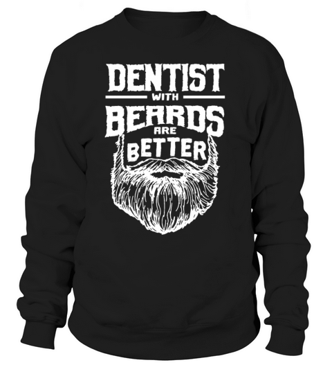 Dentist with Beards are Better Dental Specialist F Sweatshirt Unisex