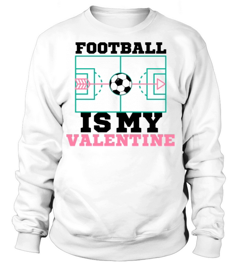 FOOTBALL IS MY VALENTINE best gift for soccer love Sweatshirt Unisex