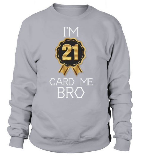 Im 21 Card Me Bro 21 Years Old 21st Birthday Sweatshirt Unisex