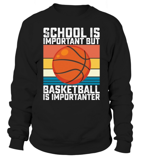 School Is Important But Basketball Is Importanter Sweatshirt Unisex