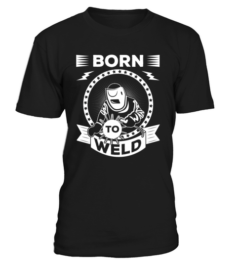 Born to Weld Welder Welding Men Women T-Shirt Unisex