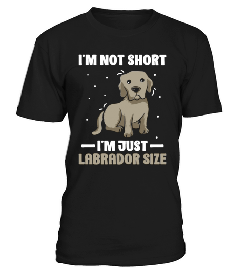 Im Not Short Im Just Labrador Size T-Shirt Unisex