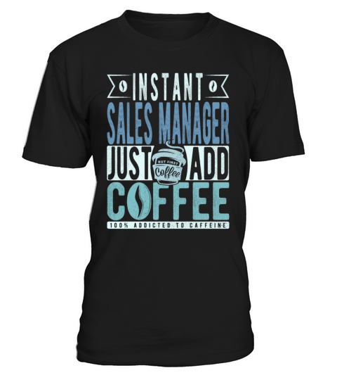 Instant Sales Manager Just Add Coffee T-Shirt Unisex