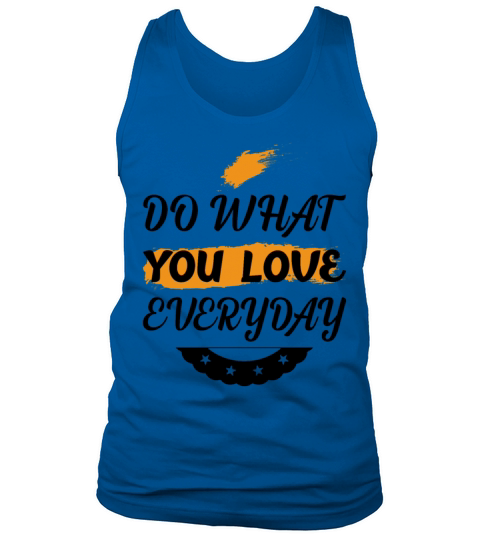DO WHAT YOU LOVE EVERYDAY cool quote Tank Top Unisex