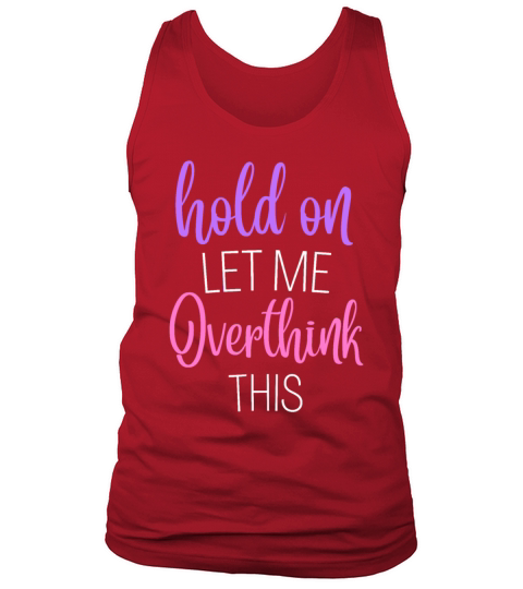 Funny Hold On Let Me Overthink This Humor Novelty Tank Top Unisex