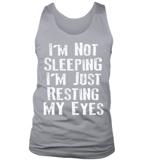 Im Not Sleeping Im Just Resting My Eyes Tank Top Unisex