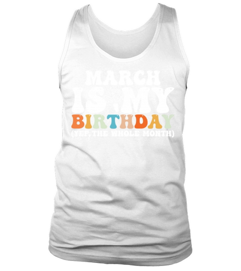 March Is My Birthday Monthth Yep The Whole Month Tank Top Unisex