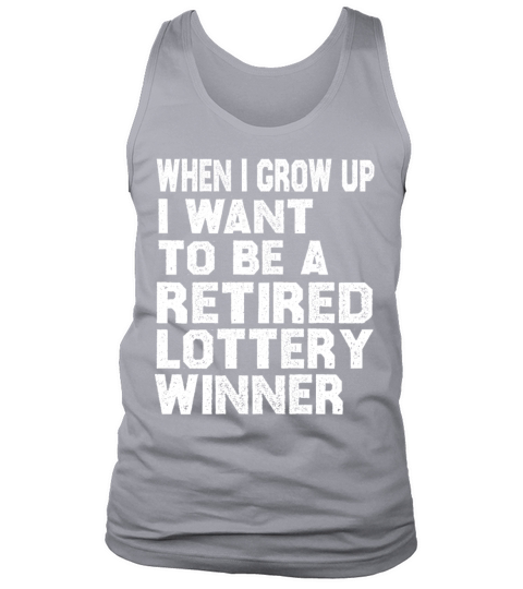 When I Grow Up I Want To Be A Retired Lottery Tank Top Unisex