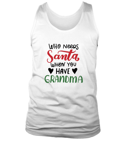 Who needs santa when you have Grandma happy christmas Tank Top Unisex
