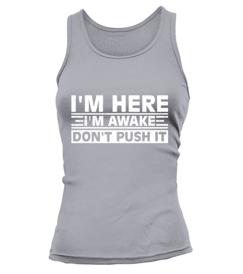 Im Here Im Awake Dont Push It Funny Sarcastic A Tank top Woman