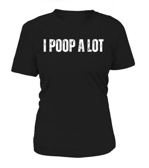 I Poop A Lot Women's T-Shirt