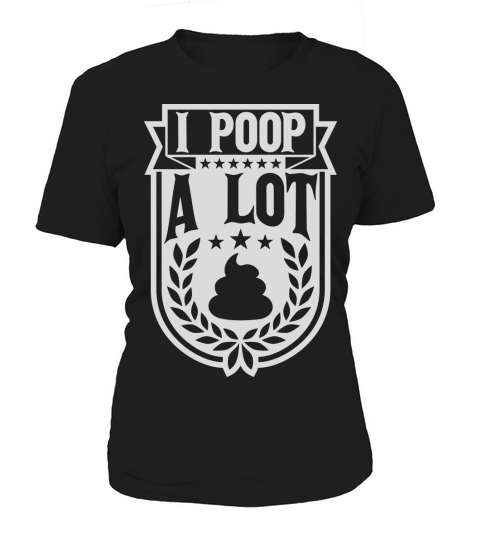 I poop a lot Women's T-Shirt