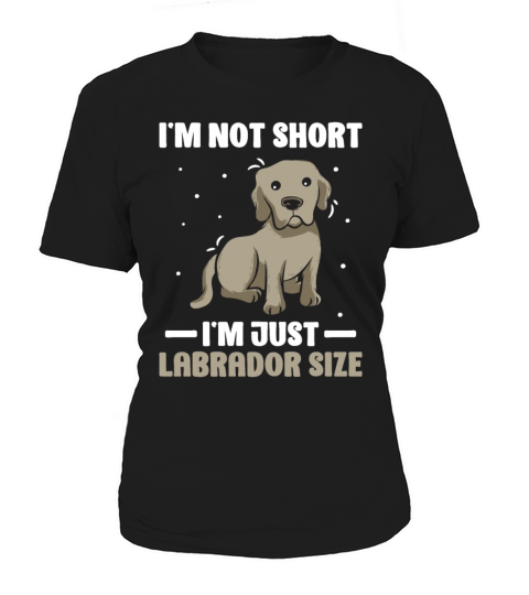 Im Not Short Im Just Labrador Size Women's T-Shirt
