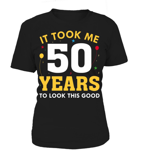 It Took Me 50 Years To Look This Good Women's T-Shirt