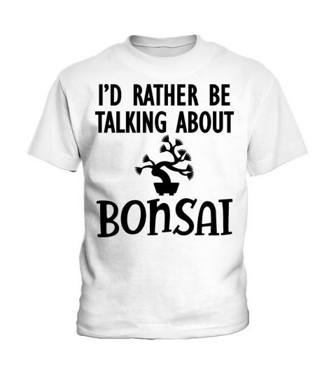 Bonsai - Id rather be talking about bonsai b Kids T-Shirt