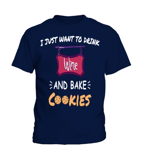 I Just Want To Drink Wine And Bake Cookies Kids T-Shirt