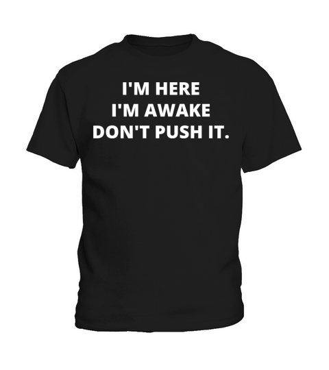 Im Here Im Awake Don t Push It Kids T-Shirt