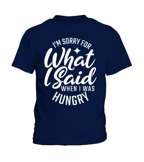 IM Sorry For What I Said When I Was Hungry For Fo Kids T-Shirt