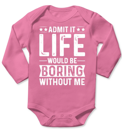 Admit it Life would be boring without me Long Sleeve Baby One-Piece