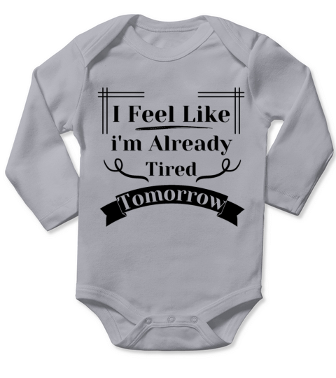 i feel like im already tired tomorrow Long Sleeve Baby One-Piece