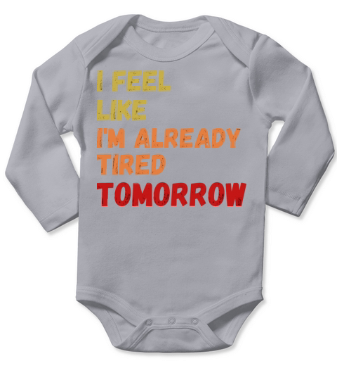 i feel like im already tired tomorrow Long Sleeve Baby One-Piece
