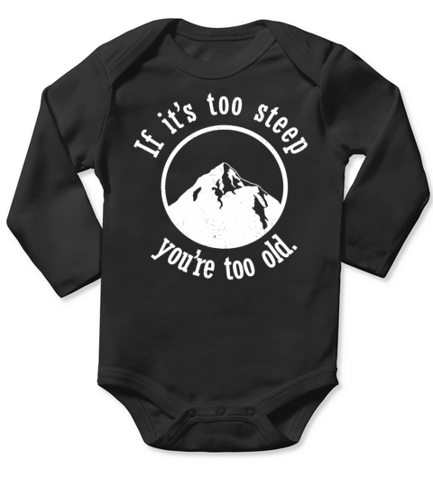 If It s Too Steep You re Too Old Long Sleeve Baby One-Piece