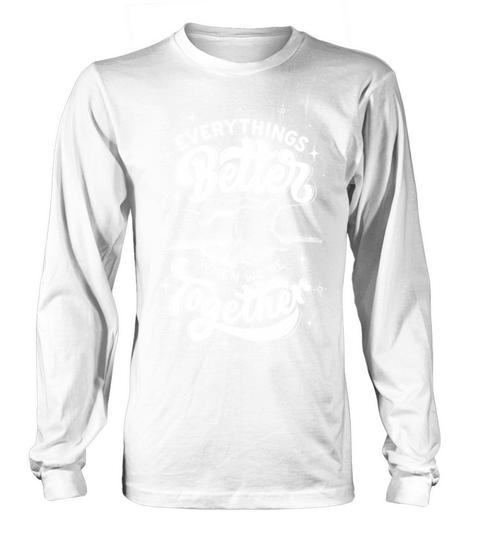 Everything better when were together Long sleeved Unisex
