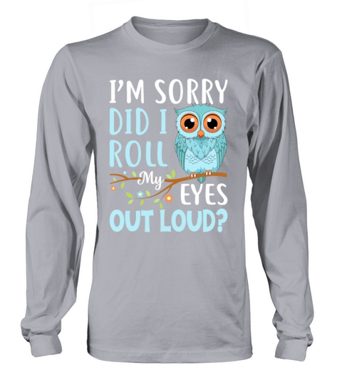 Funny Im Sorry Did I Roll My Eyes Out Loud Sarcas Long sleeved Unisex