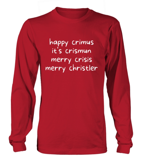 happy crimus its crismun merry crisis merry chris Long sleeved Unisex