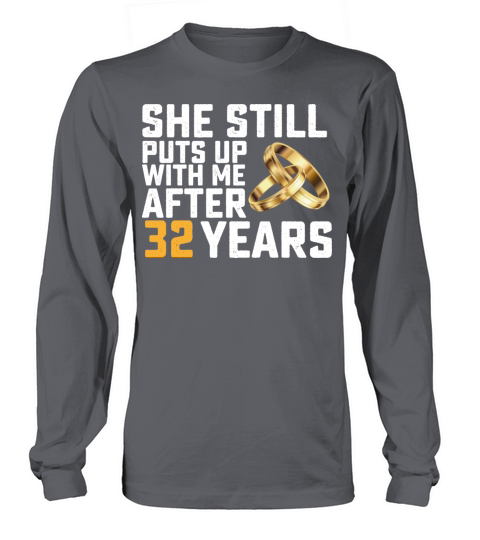 She Still Puts Up With Me After 32 Years Long sleeved Unisex