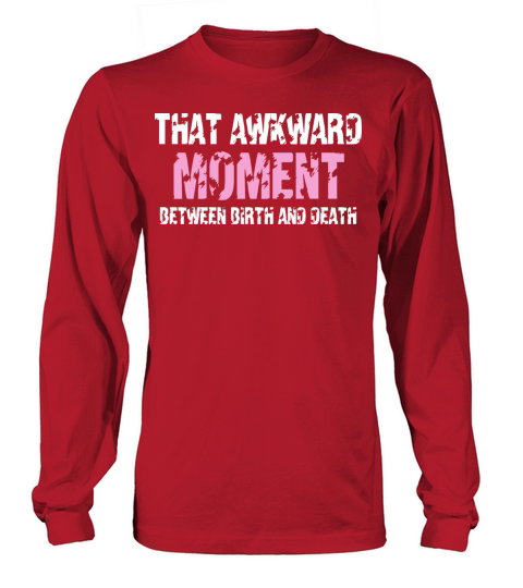 That awkward moment between birth and death Long sleeved Unisex
