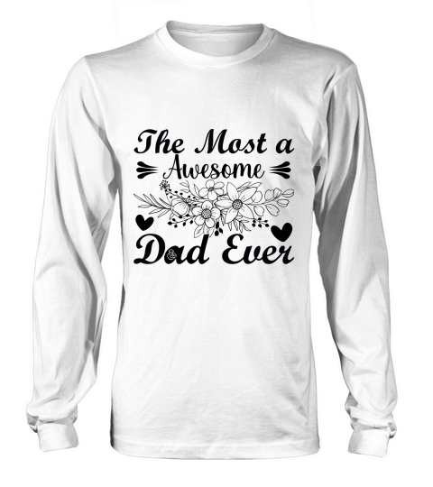 The Most A Awesome Dad Ever Long sleeved Unisex