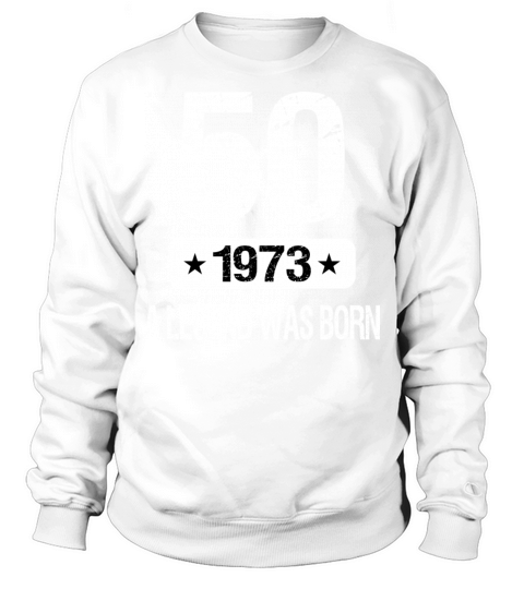 50th Birthday 1973 A Legend Was Born Sweatshirt Unisex