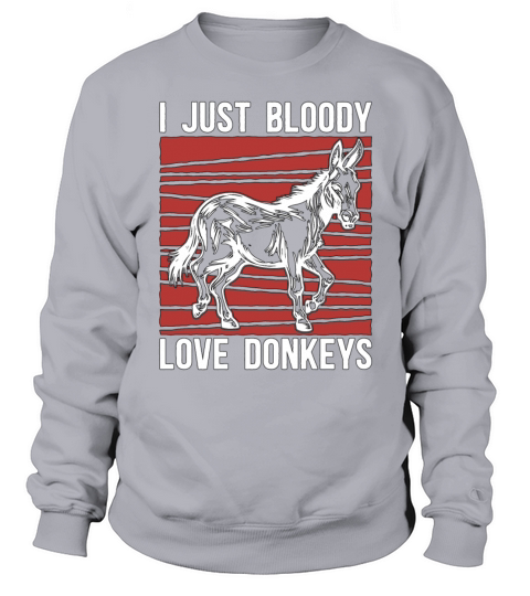 Donkey I Just Bloody Love Donkeys Farmer Pet Lover Sweatshirt Unisex