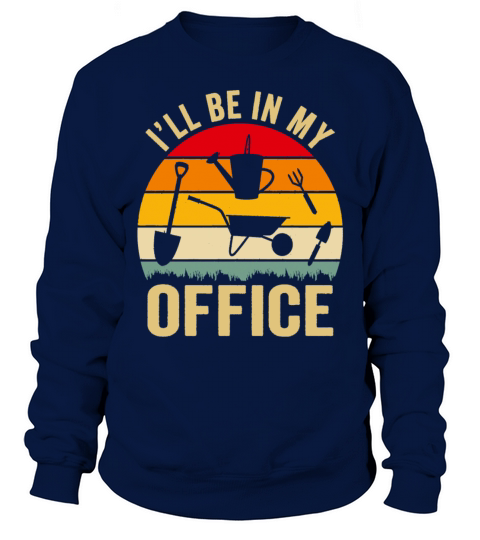 Funny Gardening Design Ill be in My OFFICE Sweatshirt Unisex