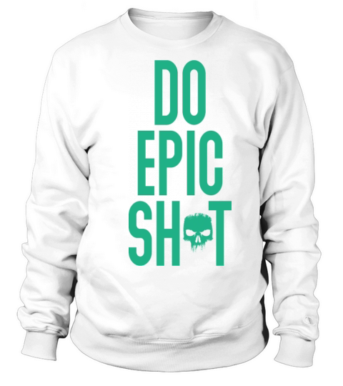 Funny sayings - DO EPIC SHIT Sweatshirt Unisex