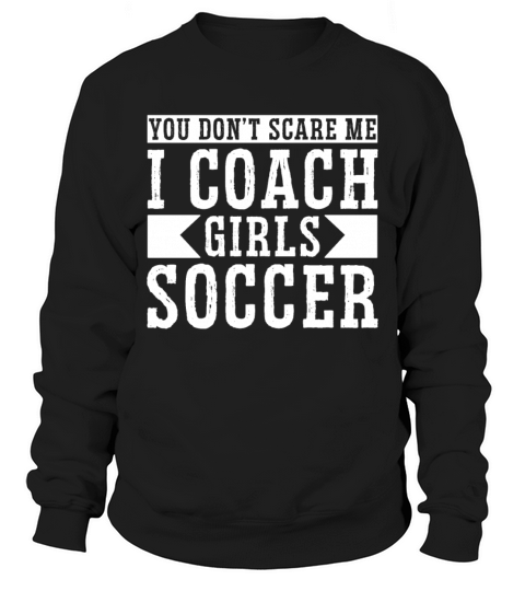 Mens Funny Soccer Coach - You Dont Scare Me I Sweatshirt Unisex