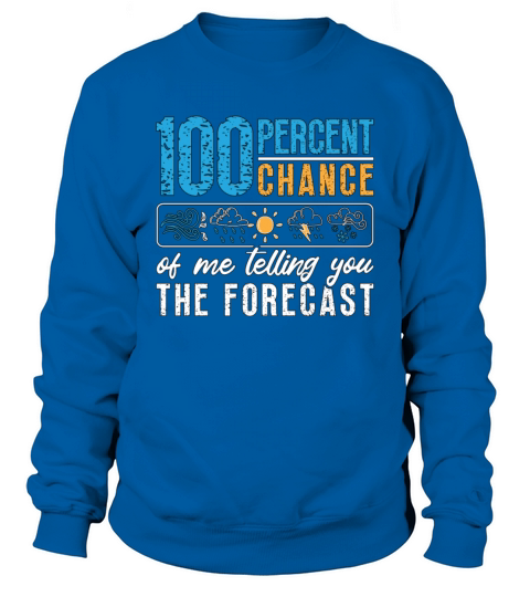 Meteorology 100 Percent Chance Weather Forecasting Sweatshirt Unisex