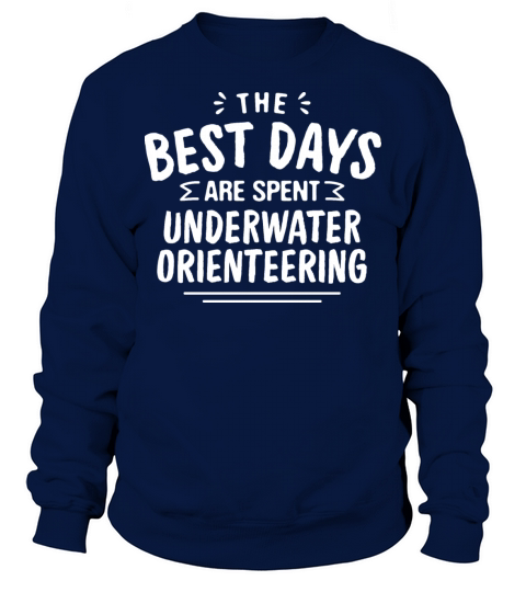The Best Days Are Spent Underwater Orienteering Sweatshirt Unisex
