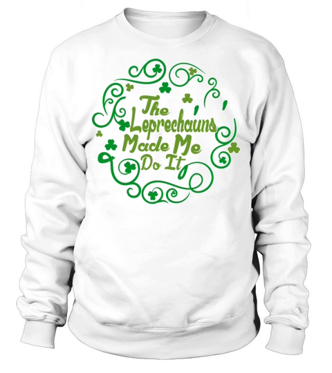 The Leprechauns Made Me Do It Irish St Patricks D Sweatshirt Unisex