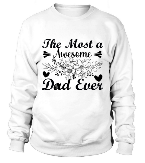 The Most A Awesome Dad Ever Sweatshirt Unisex