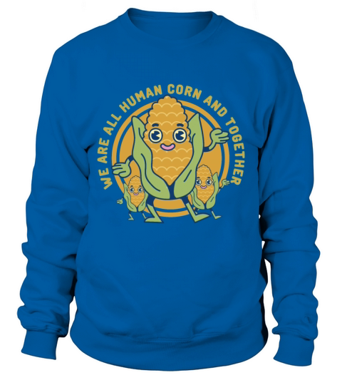 We Are All Human Corn And Together Sweatshirt Unisex