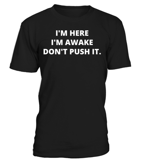 Im Here Im Awake Don t Push It T-Shirt Unisex
