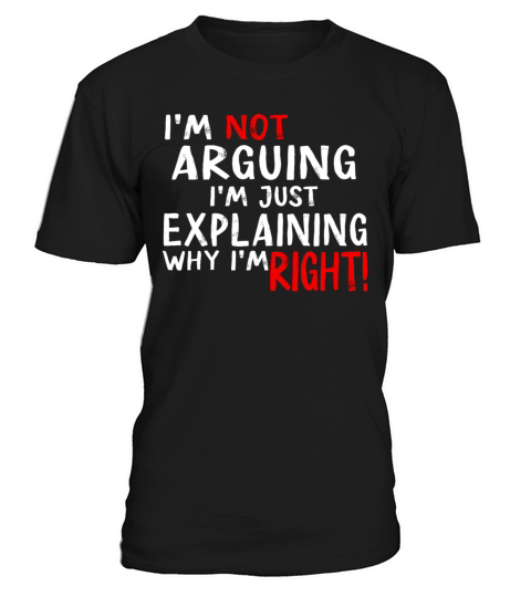 Im Not Arguing Im Just Explaining Why Im Right T-Shirt Unisex