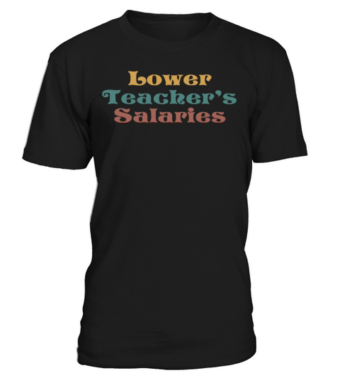 Lower Teacher Salaries T-Shirt Unisex