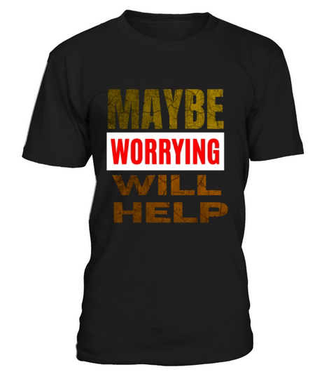 maybe worrying about it will help T-Shirt Unisex
