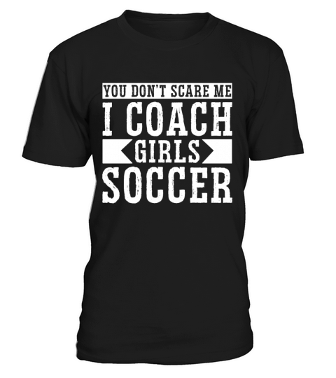 Mens Funny Soccer Coach - You Dont Scare Me I T-Shirt Unisex