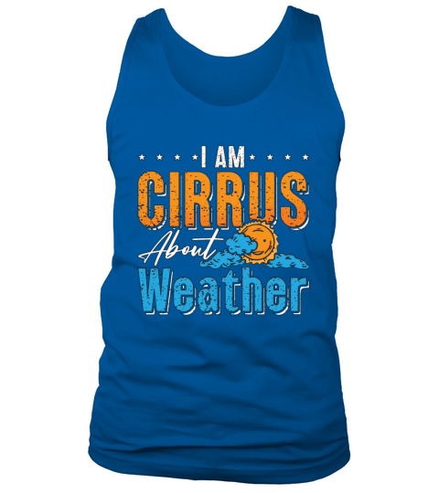 Meteorology I Am Cirrus About Storms Meteorologist Tank Top Unisex